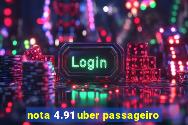 nota 4.91 uber passageiro